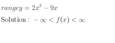 The range of y=2x^3-9x is -infinity <f(x)<infinity